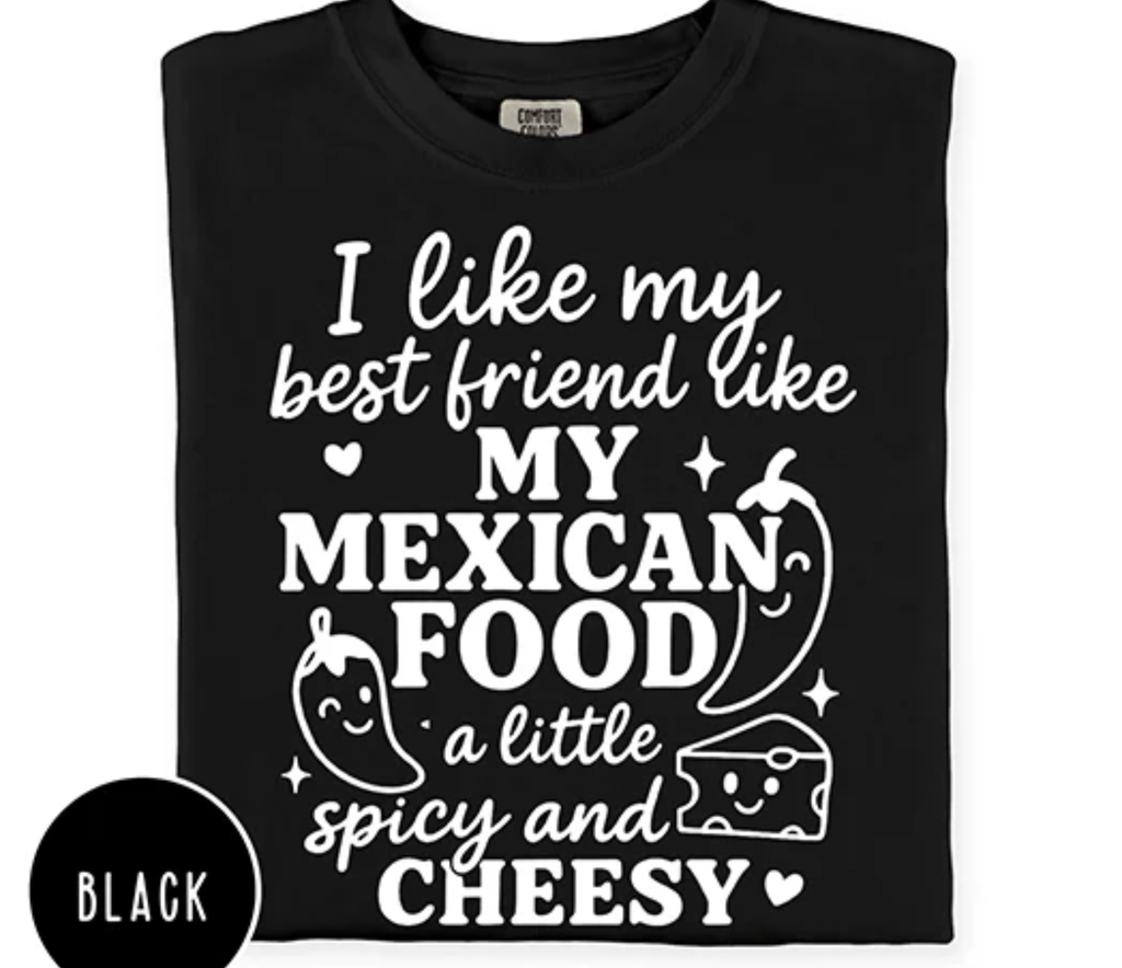 I like my best friend like my mexican food spicy and cheesy T-shirt