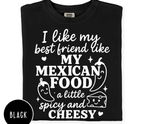 I like my best friend like my mexican food spicy and cheesy T-shirt